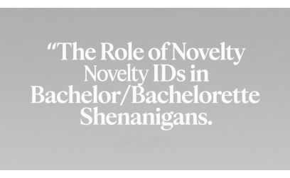 The Role of Novelty IDs in Bachelor/Bachelorette Shenanigans